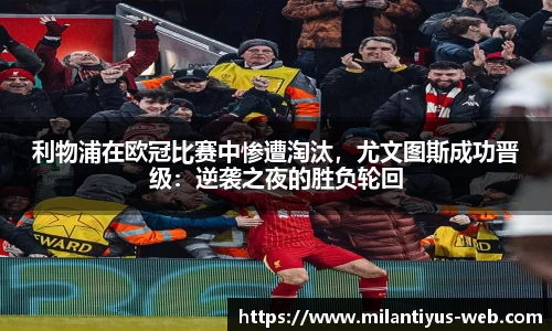 利物浦在欧冠比赛中惨遭淘汰，尤文图斯成功晋级：逆袭之夜的胜负轮回